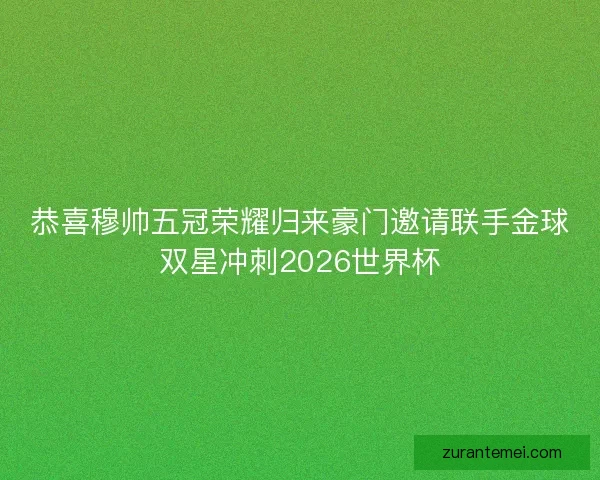 恭喜穆帅五冠荣耀归来豪门邀请联手金球双星冲刺2026世界杯